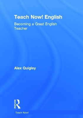 Teach Now! English by Alex Quigley