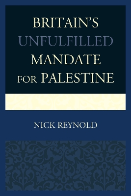 Britain's Unfulfilled Mandate for Palestine by Nick Reynold