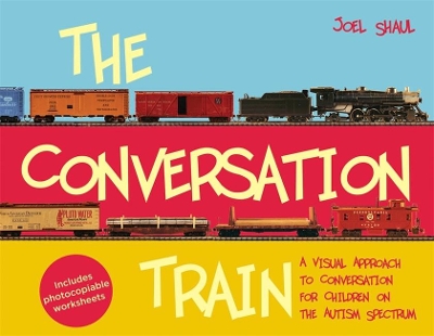 The The Conversation Train: A Visual Approach to Conversation for Children on the Autism Spectrum by Joel Shaul