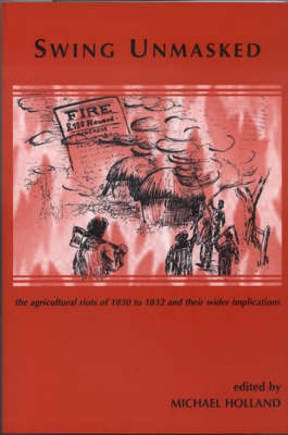 Swing Unmasked: The Agricultural Riots of 1830 to 1832 and Their Wider Implications book
