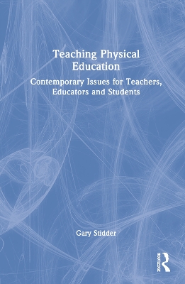 Teaching Physical Education: Contemporary Issues for Teachers, Educators and Students book