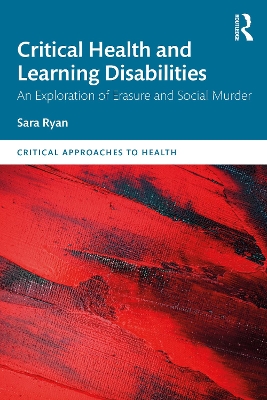 Critical Health and Learning Disabilities: An Exploration of Erasure and Social Murder by Sara Ryan