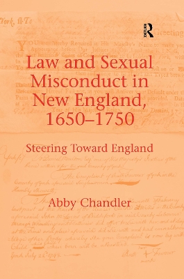 Law and Sexual Misconduct in New England, 1650-1750: Steering Toward England by Abby Chandler