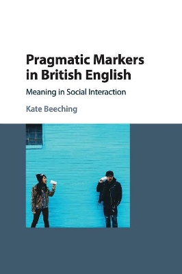 Pragmatic Markers in British English: Meaning in Social Interaction by Kate Beeching