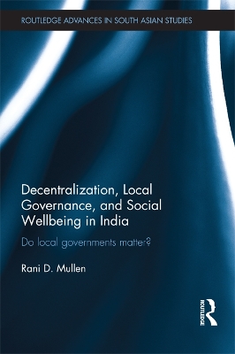 Decentralization, Local Governance, and Social Wellbeing in India: Do Local Governments Matter? by Rani Mullen