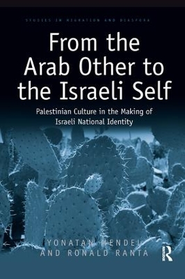 From the Arab Other to the Israeli Self: Palestinian Culture in the Making of Israeli National Identity by Yonatan Mendel