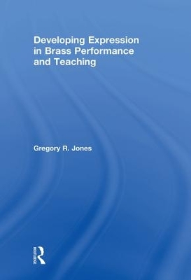 Developing Expression in Brass Performance by Gregory R. Jones