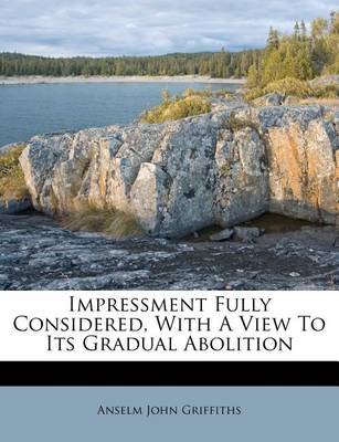 Impressment Fully Considered, with a View to Its Gradual Abolition book