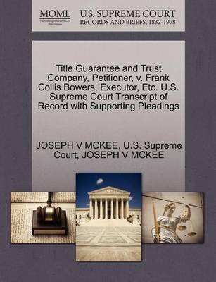 Title Guarantee and Trust Company, Petitioner, V. Frank Collis Bowers, Executor, Etc. U.S. Supreme Court Transcript of Record with Supporting Pleadings book