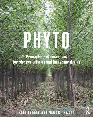 Phyto: Principles and Resources for Site Remediation and Landscape Design by Kate Kennen