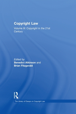 Copyright Law: Volume III: Copyright in the 21st Century by Benedict Atkinson