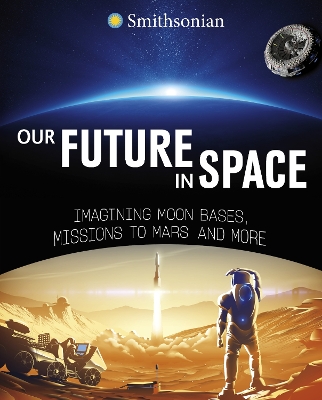 Our Future in Space: Imagining Moon Bases, Missions to Mars and More book