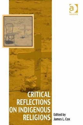 Critical Reflections on Indigenous Religions by James L. Cox