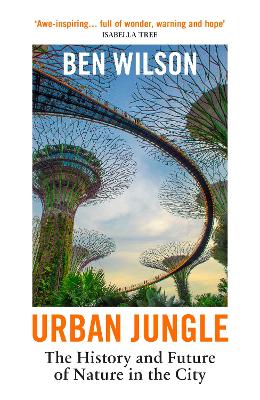 Urban Jungle: The History and Future of Nature in the City by Ben Wilson