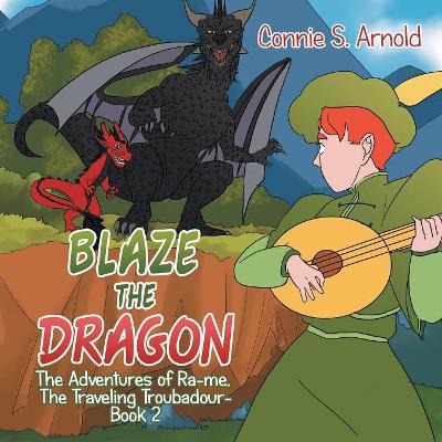 Blaze the Dragon: The Adventures of Ra-Me, the Traveling Troubadour-Book 2 by Connie S Arnold