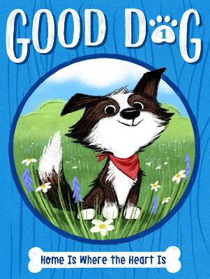 Good Dog: #1 Home Is Where the Heart Is book