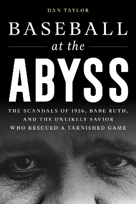 Baseball at the Abyss: The Scandals of 1926, Babe Ruth, and the Unlikely Savior Who Rescued a Tarnished Game book