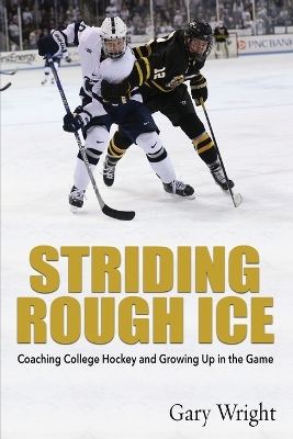 Striding Rough Ice: Coaching College Hockey and Growing Up in The Game by Gary Wright