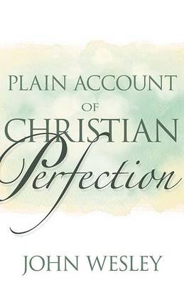 A Plain Account of Christian Perfection by John Wesley