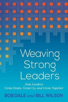 Weaving Strong Leaders: How Leaders Grow Down, Grow Up, and Grow Together book