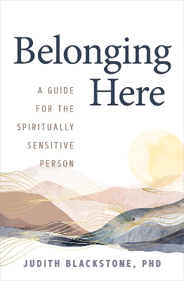 Belonging Here: A Guide for the Spiritually Sensitive Person book