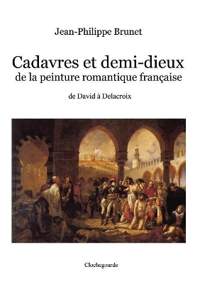 Cadavres et demi-dieux de la peinture romantique française: de David à Delacroix book