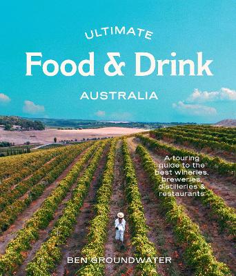 Ultimate Food & Drink: Australia: A Guide to the Best Wineries, Breweries, Distilleries and Restaurants book