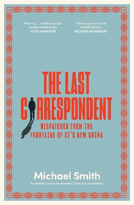 The Last Correspondent: Dispatches from the frontline of Xi's new China book