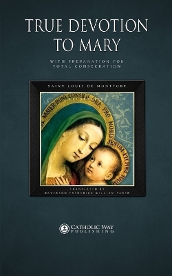 True Devotion to Mary: with Preparation for Total Consecration book