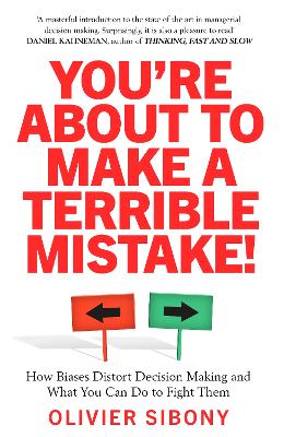 You'Re About to Make a Terrible Mistake!: How Biases Distort Decision-Making and What You Can Do to Fight Them by Olivier Sibony