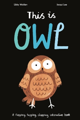 This Is Owl: A Flapping, Tapping, Clapping Interactive Book by Jacqui Lee