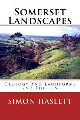 Somerset Landscapes: Geology and Landforms by Simon K Haslett