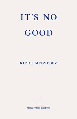 It's No Good by Kirill Medvedev