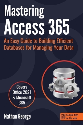 Mastering Access 365: An Easy Guide to Building Efficient Databases for Managing Your Data book