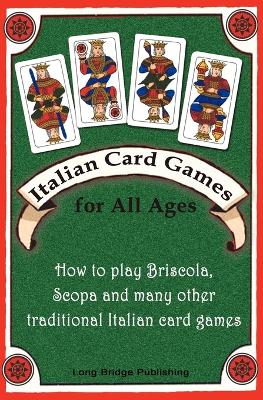 Italian Card Games for All Ages: How to Play Briscola, Scopa and Many Other Traditional Italian Card Games book