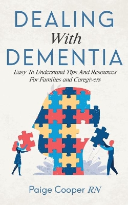 Dealing With Dementia: Easy To Understand Tips And Resources For Families And Caregivers by Paige Cooper