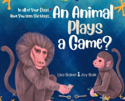 In All of Your Days Have You Seen the Ways an Animal Plays a Game? by Lisa Baker