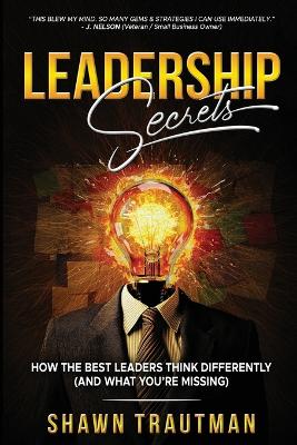 Leadership Secrets: How the Best Leaders Think Differently (And What You're Missing) book