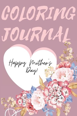 Happy Mother's Day Coloring Journal.Stunning Coloring Journal for Mother's Day, the Perfect Gift for the Best Mum in the World. book