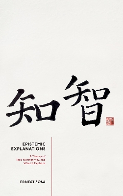 Epistemic Explanations: A Theory of Telic Normativity, and What it Explains book