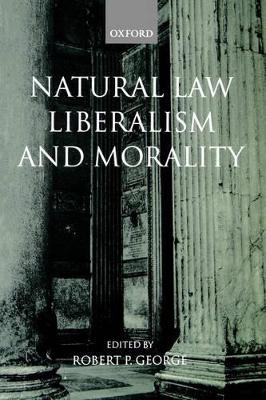 Natural Law, Liberalism, and Morality by Robert George