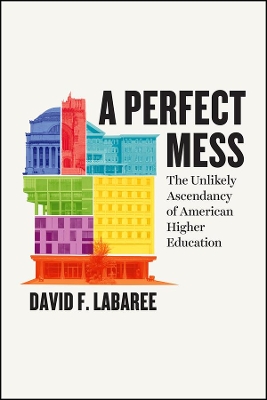 A Perfect Mess: The Unlikely Ascendancy of American Higher Education book