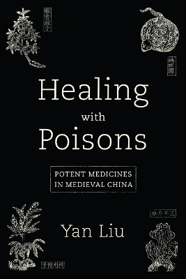 Healing with Poisons: Potent Medicines in Medieval China book