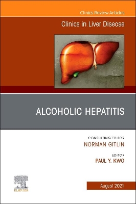 Alcoholic Hepatitis, An Issue of Clinics in Liver Disease: Volume 25-3 book