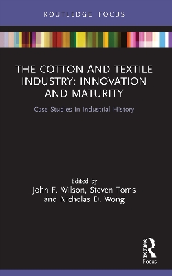 The Cotton and Textile Industry: Innovation and Maturity: Case Studies in Industrial History by John F. Wilson