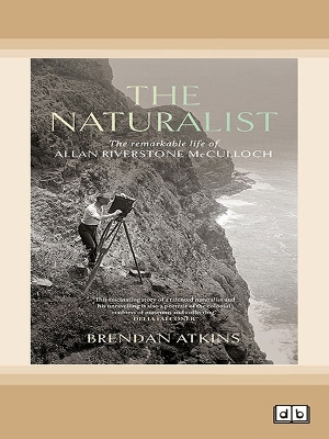 The Naturalist: The remarkable life of Allan Riverstone McCulloch by Brendan Atkins
