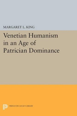 Venetian Humanism in an Age of Patrician Dominance by Margaret L King