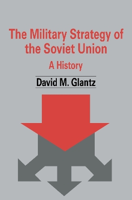 The The Military Strategy of the Soviet Union: A History by David M. Glantz