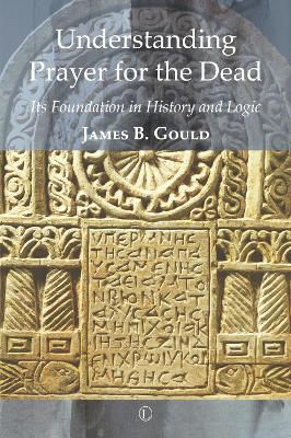 Understanding Prayer for the Dead by James B Gould