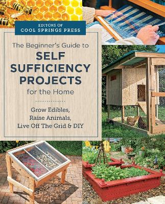 Beginner's Guide to Self Sufficiency Projects for the Home: Grow Edibles, Raise Animals, Live Off The Grid & DIY book